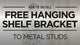 Free Hanging Shelf Bracket in Industrial, Aluminum or American Made Steel